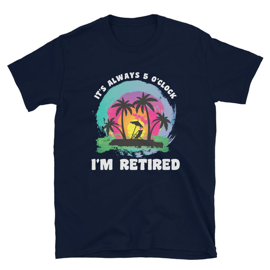 It's Alway 5 o'Clock I'm Retired Shirt, Retirement Parrot Head T-Shirt