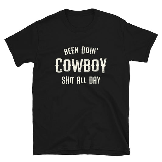 Been Doin' Cowboy Shit All Day - Unisex T-Shirt - Captain Woody's Shirts & Beach Club