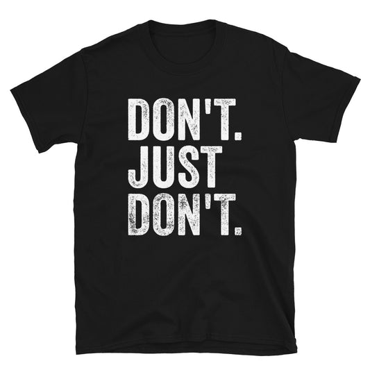 Don't Just Don't Shirt, Funny Sarcastic Don't T-Shirt