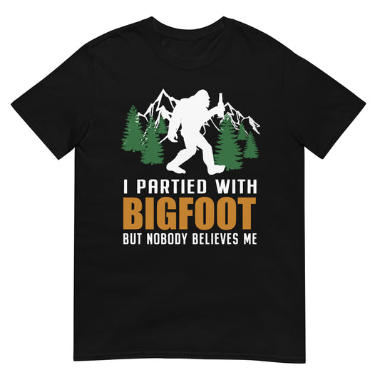 I Partied With Bigfoot but Nobody Believes Me T-Shirt