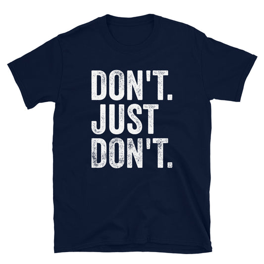Don't Just Don't Shirt, Funny Sarcastic Don't T-Shirt