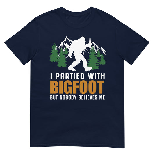 I Partied With Bigfoot but Nobody Believes Me T-Shirt