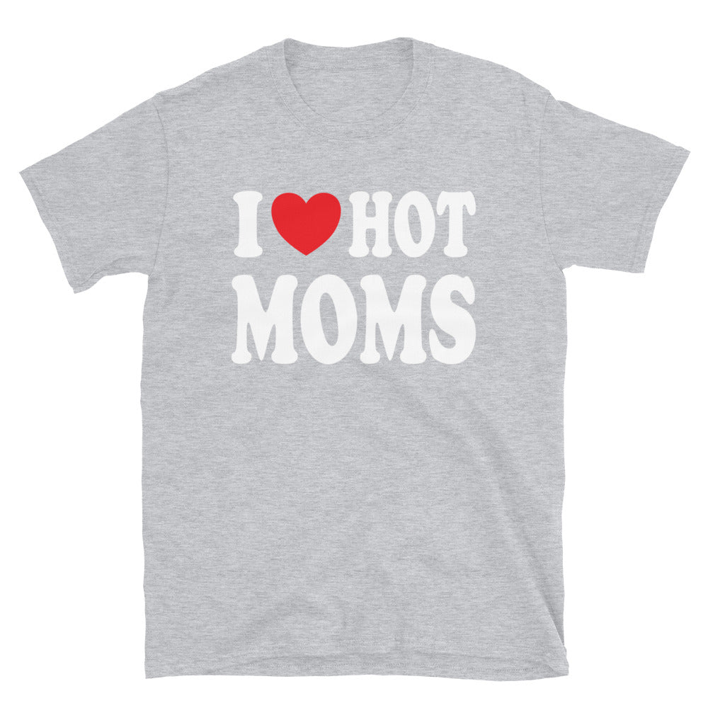 I Love Hot Moms Shirt, I Heart Hot Moms for Men T-Shirt, Funny Hot Moms Shirt