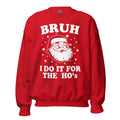 BRUH I Do It For The HO'S Funny Santa Claus Sweatshirt - Captain Woody's Shirts & Beach Club
