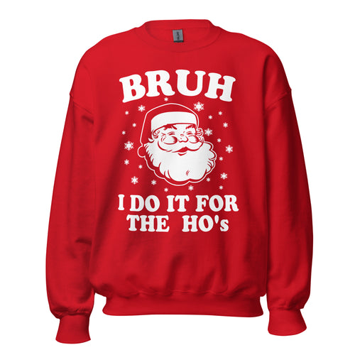BRUH I Do It For The HO'S Funny Santa Claus Sweatshirt - Captain Woody's Shirts & Beach Club