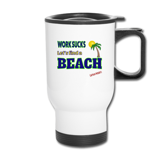 Work Sucks Let's find a Beach Travel Mug - Captain Woody's Locker