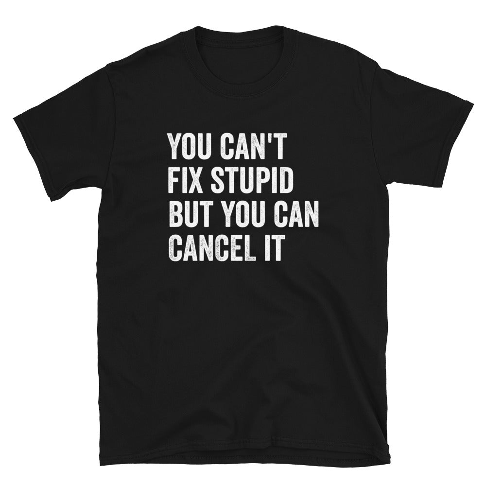 ST - You Can't Fix Stupid but You can Cancel It - Unisex T-Shirt - Captain Woody's Shirts & Beach Club