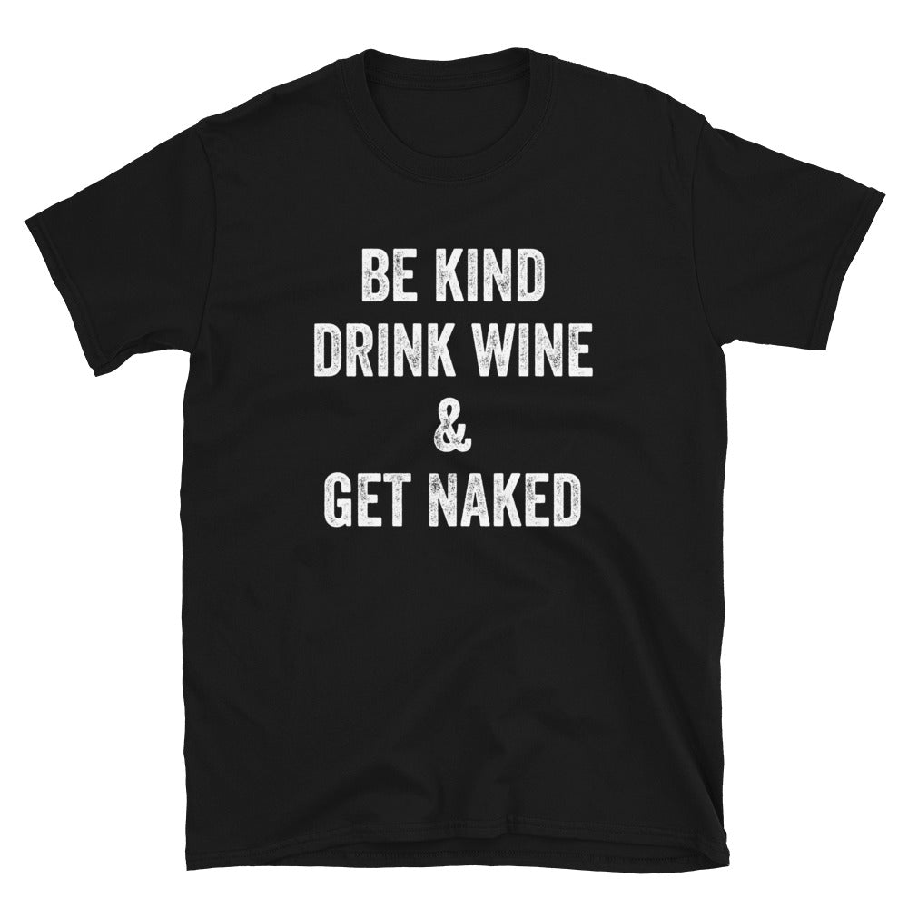Be Kind Drink Wine & Get Naked - Unisex T-Shirt - Captain Woody's Shirts & Beach Club