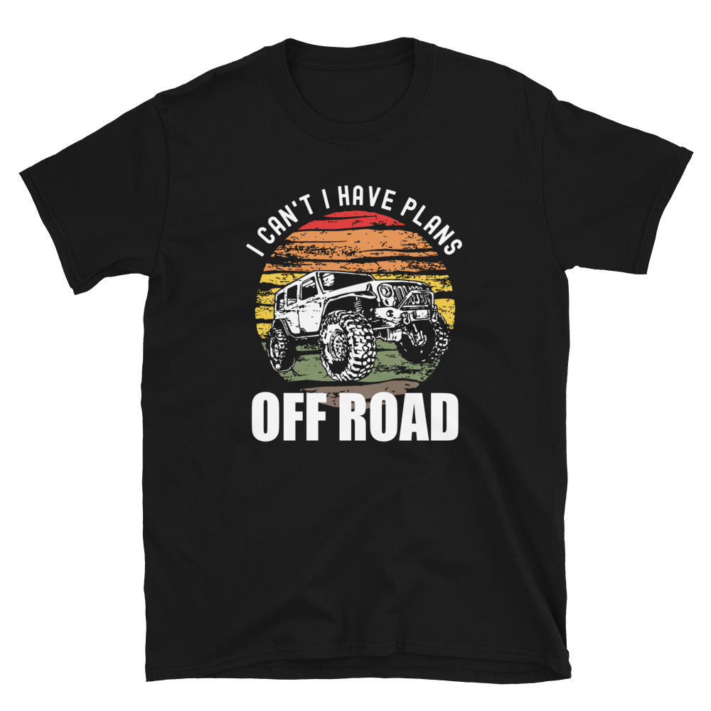 I Can't I Have Plans Off Road - Unisex T-Shirt - Captain Woody's Shirts & Beach Club
