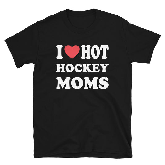 I Love Hot Hockey Moms Shirt, Funny I Love Hot Moms T-Shirt