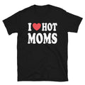 I Love Hot Moms Shirt, I Heart Hot Moms for Men T-Shirt, Funny Hot Moms Shirt - Captain Woody's Shirts & Beach Club