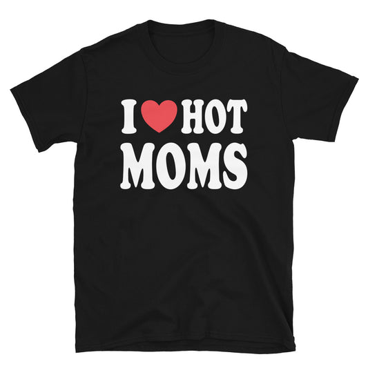 I Love Hot Moms Shirt, I Heart Hot Moms for Men T-Shirt, Funny Hot Moms Shirt