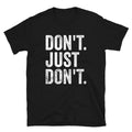 Don't Just Don't Shirt, Funny Sarcastic Don't T-Shirt - Captain Woody's Shirts & Beach Club