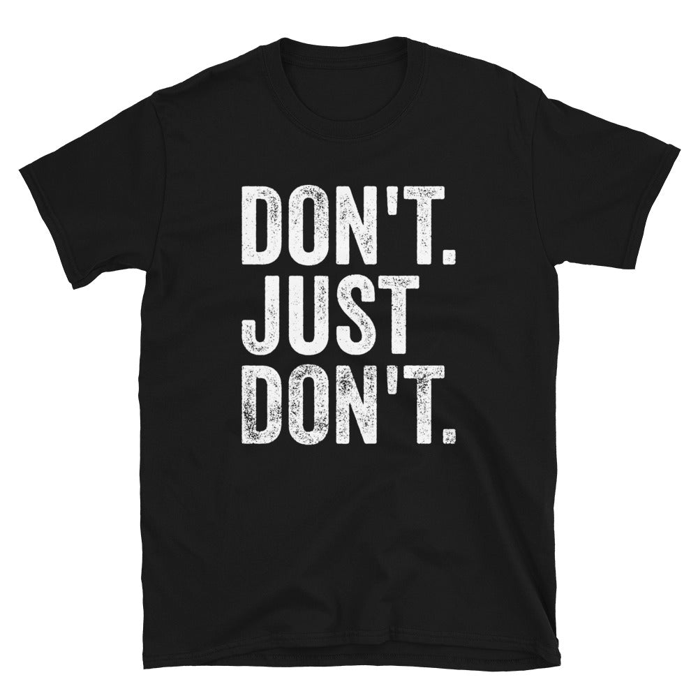 Don't Just Don't Shirt, Funny Sarcastic Don't T-Shirt - Captain Woody's Shirts & Beach Club