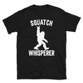 Funny Squatch Whisperer Bigfoot shirt, Sasquatch Believers Gift T-Shirt - Captain Woody's Shirts & Beach Club
