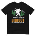 I Partied With Bigfoot but Nobody Believes Me T-Shirt - Captain Woody's Shirts & Beach Club