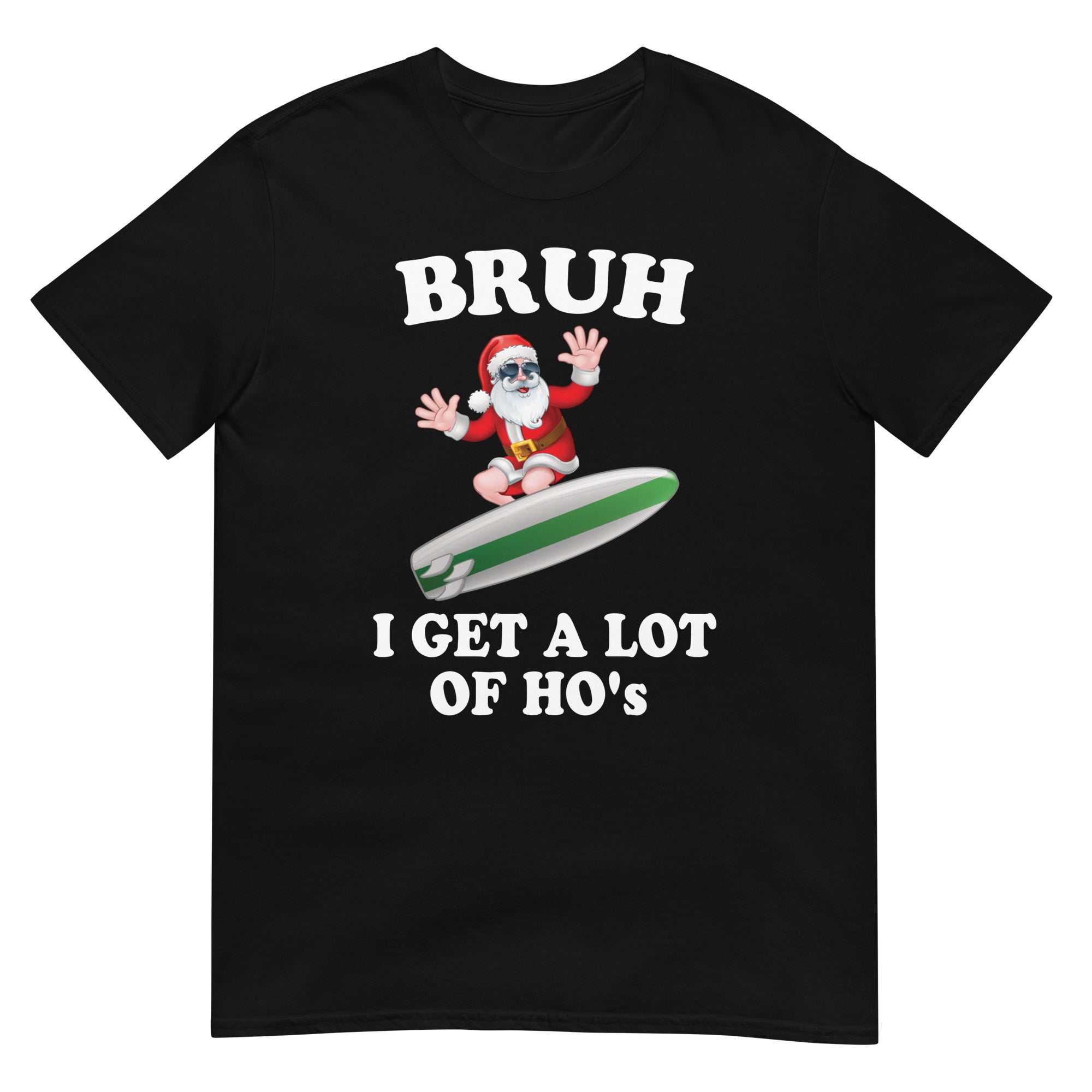 Surfing Santa , BRUH I Get a Lot of Ho's, T-Shirt - Captain Woody's Shirts & Beach Club