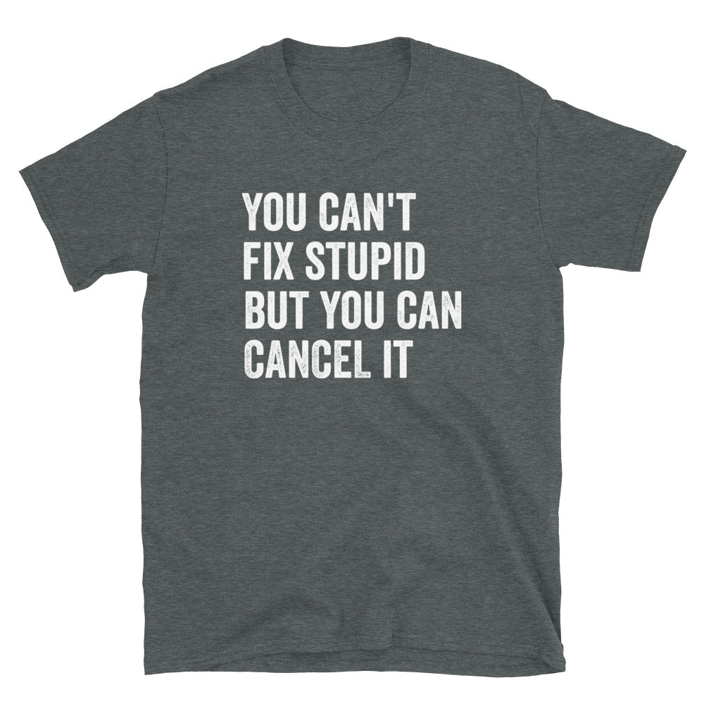 ST - You Can't Fix Stupid but You can Cancel It - Unisex T-Shirt - Captain Woody's Shirts & Beach Club