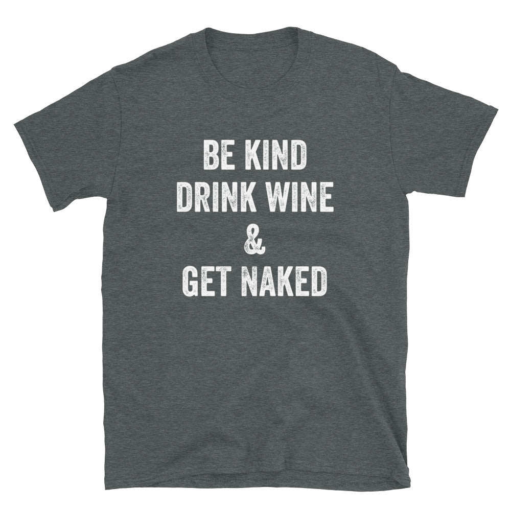 Be Kind Drink Wine & Get Naked - Unisex T-Shirt - Captain Woody's Shirts & Beach Club