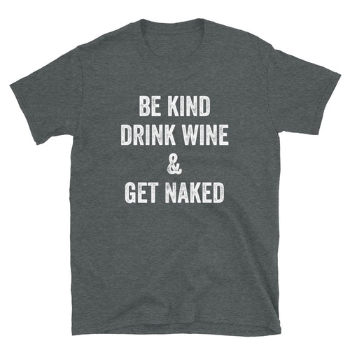 Be Kind Drink Wine & Get Naked - Unisex T-Shirt - Captain Woody's Shirts & Beach Club