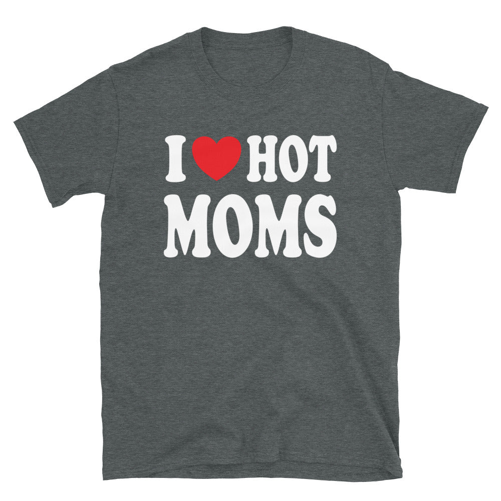 I Love Hot Moms Shirt, I Heart Hot Moms for Men T-Shirt, Funny Hot Moms Shirt