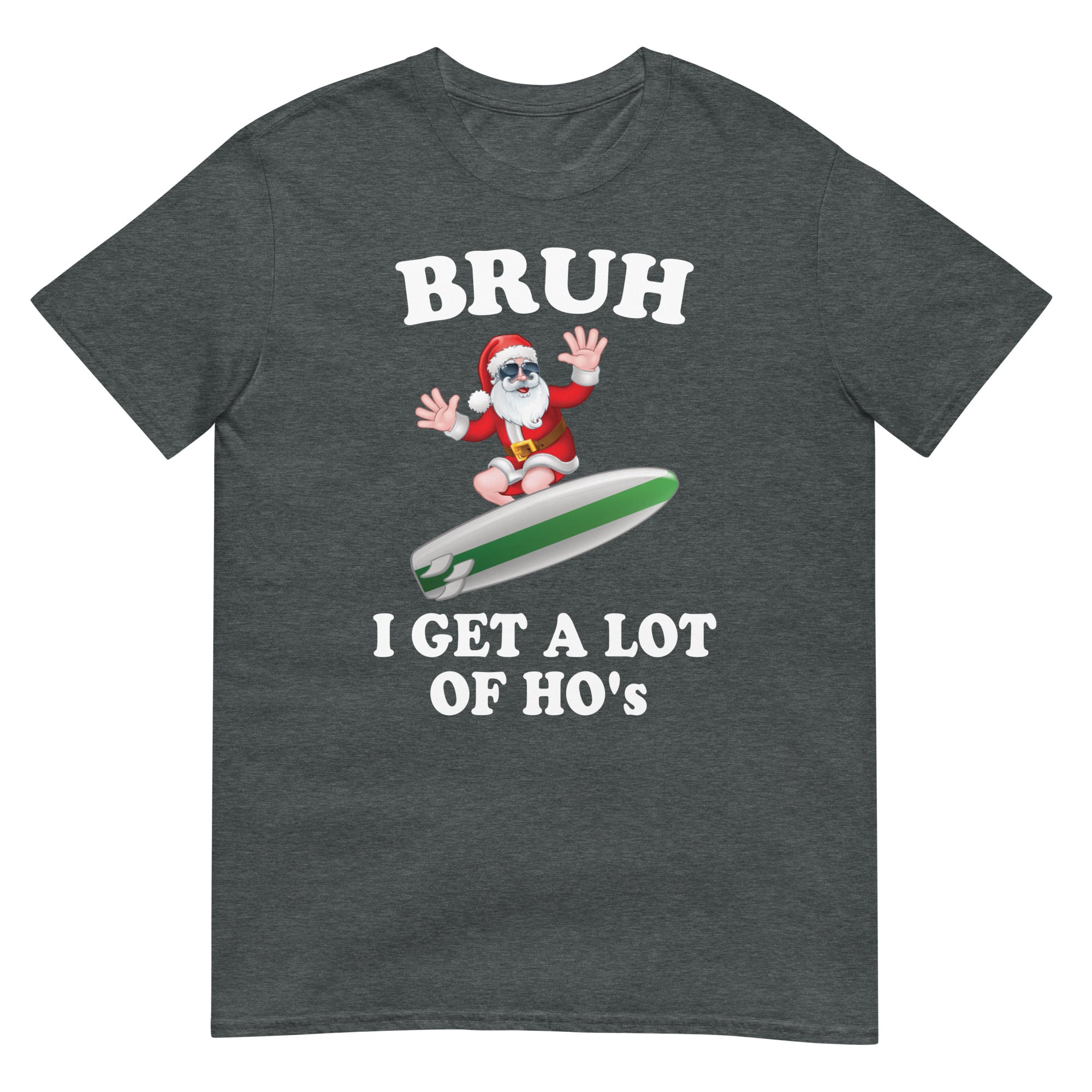 Surfing Santa , BRUH I Get a Lot of Ho's, T-Shirt - Captain Woody's Shirts & Beach Club