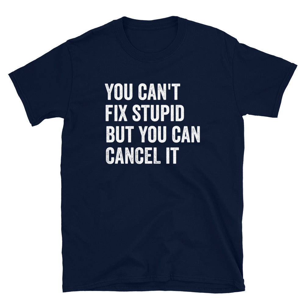 ST - You Can't Fix Stupid but You can Cancel It - Unisex T-Shirt - Captain Woody's Shirts & Beach Club