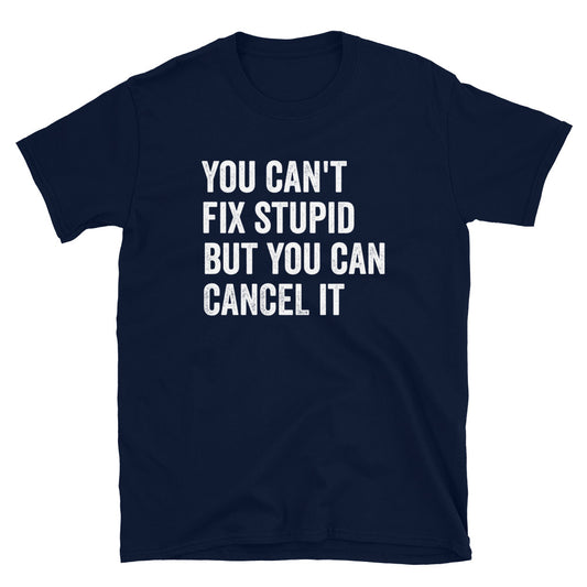 ST - You Can't Fix Stupid but You can Cancel It - Unisex T-Shirt