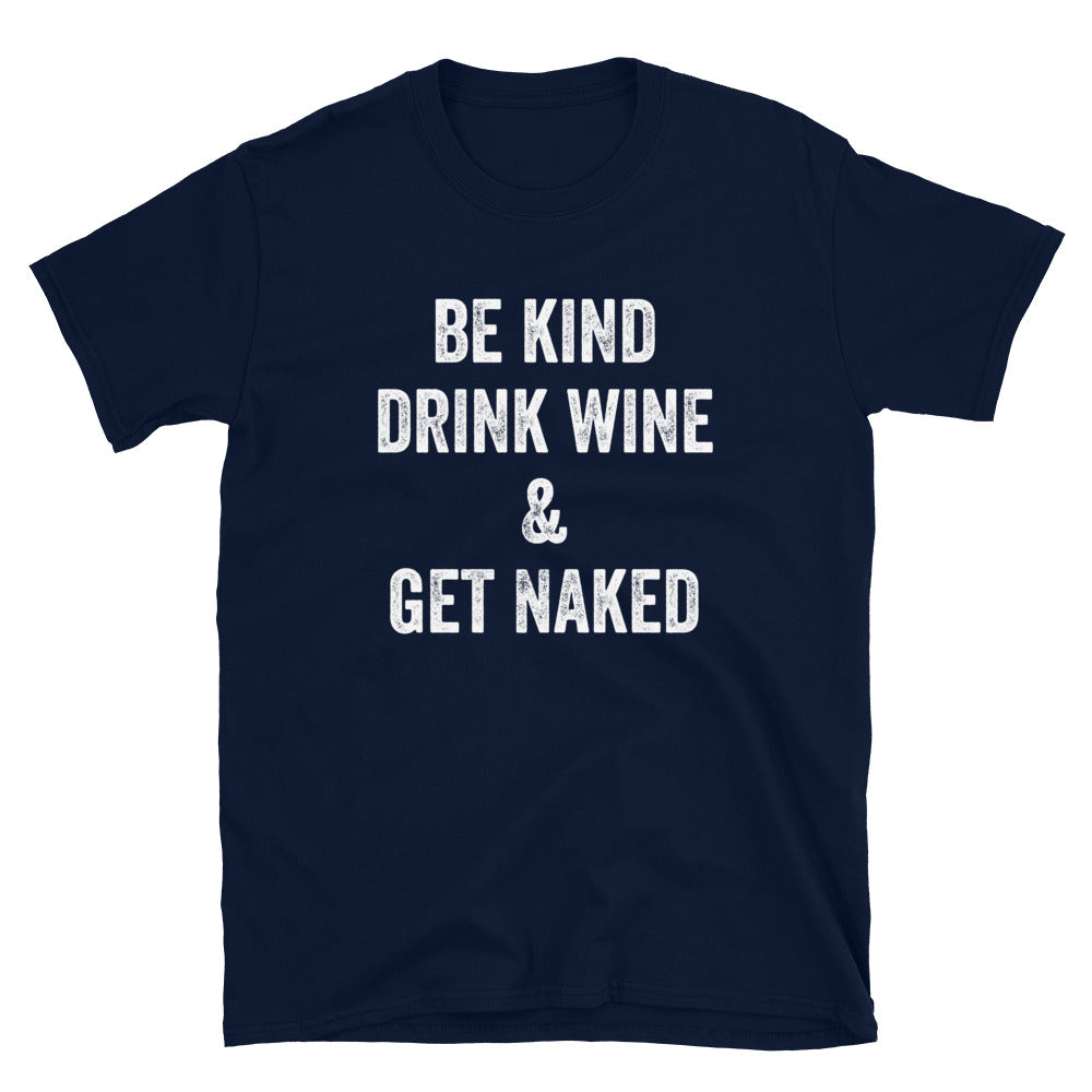 Be Kind Drink Wine & Get Naked - Unisex T-Shirt - Captain Woody's Shirts & Beach Club