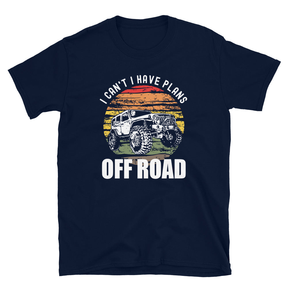I Can't I Have Plans Off Road - Unisex T-Shirt - Captain Woody's Shirts & Beach Club