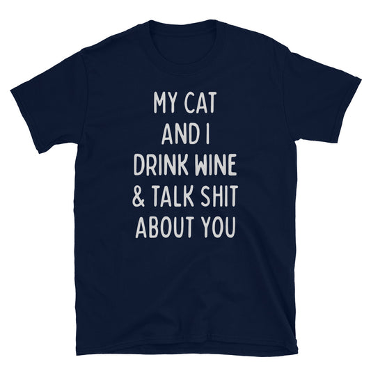 My Cat and I Drink Wine and Talk Shit about You Shirt, Funny Cat Shirt, Sarcastic Cat T-Shirt