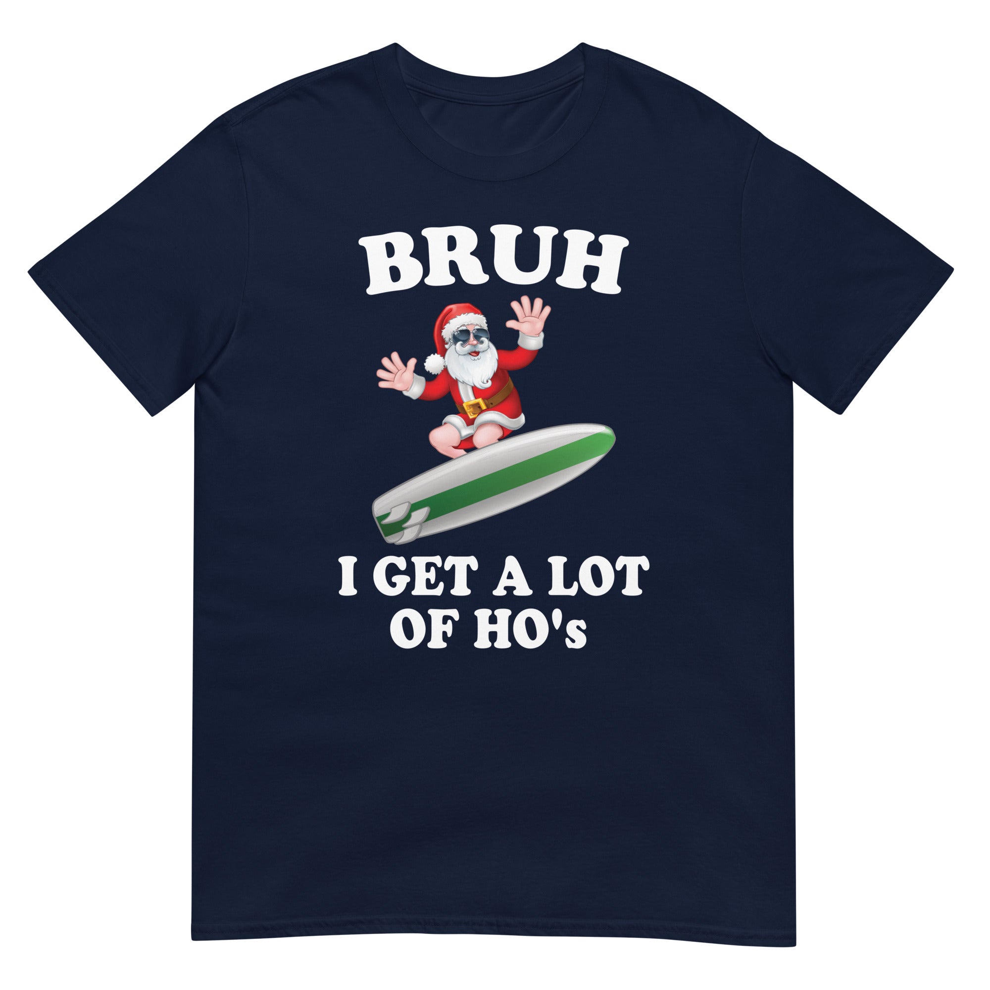 Surfing Santa , BRUH I Get a Lot of Ho's, T-Shirt - Captain Woody's Shirts & Beach Club