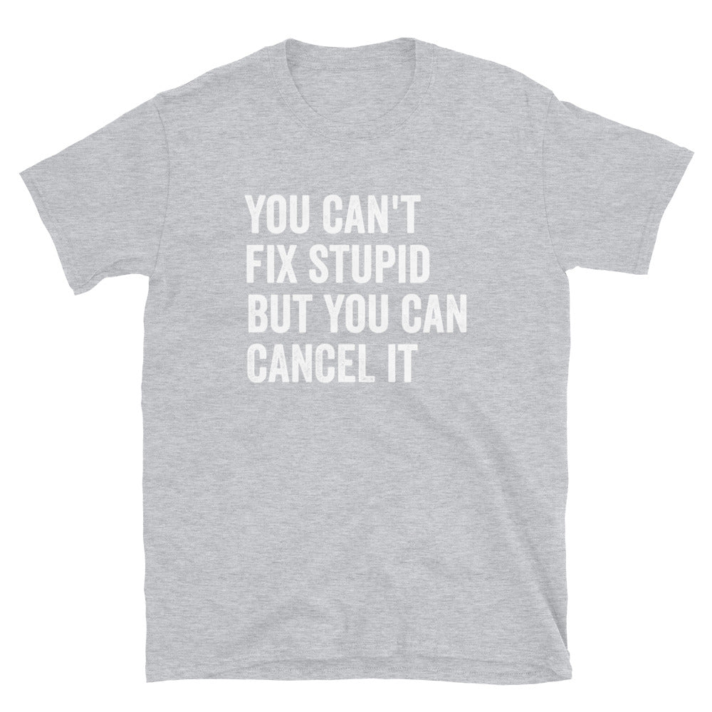ST - You Can't Fix Stupid but You can Cancel It - Unisex T-Shirt - Captain Woody's Shirts & Beach Club