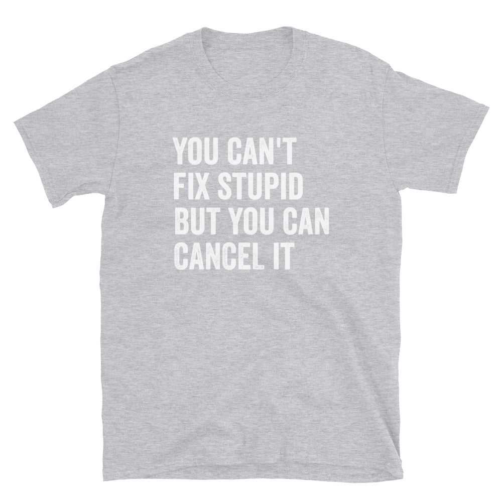 ST - You Can't Fix Stupid but You can Cancel It - Unisex T-Shirt