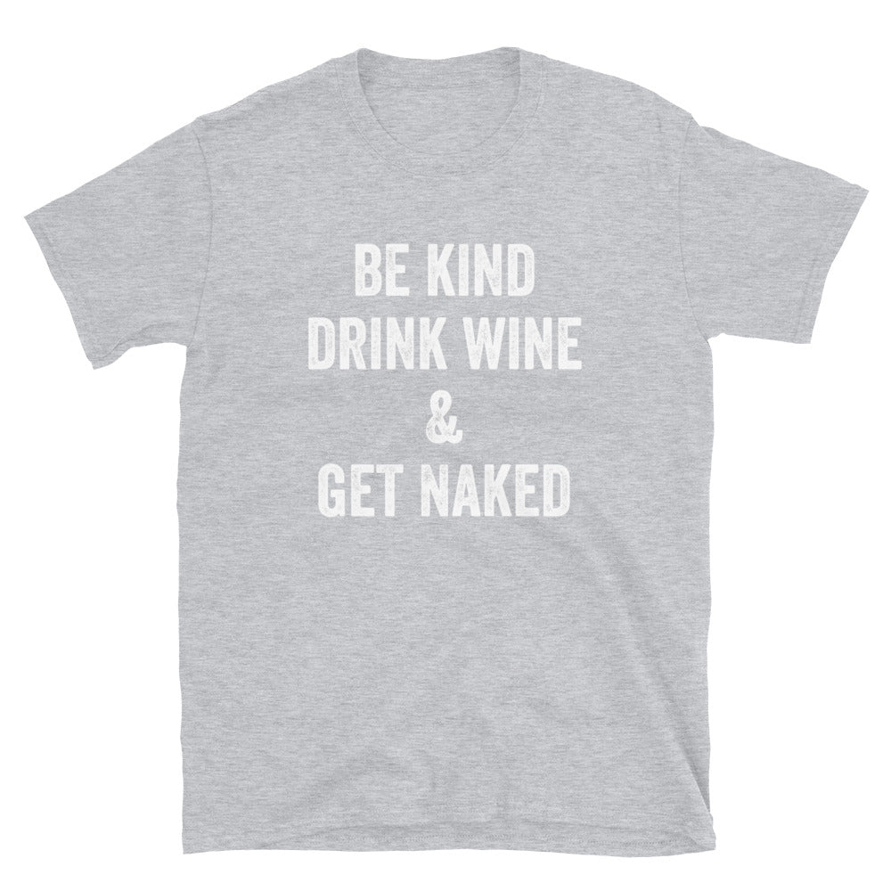 Be Kind Drink Wine & Get Naked - Unisex T-Shirt - Captain Woody's Shirts & Beach Club