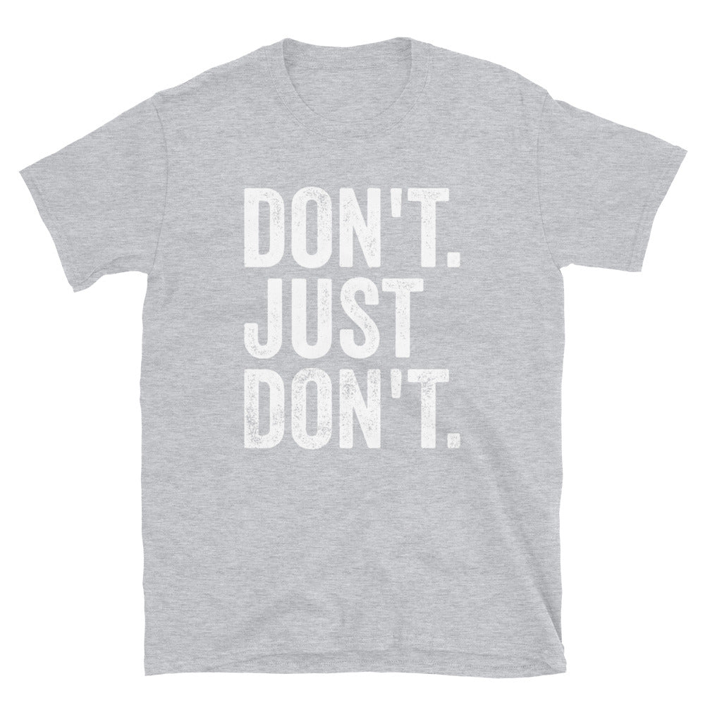 Don't Just Don't Shirt, Funny Sarcastic Don't T-Shirt - Captain Woody's Shirts & Beach Club