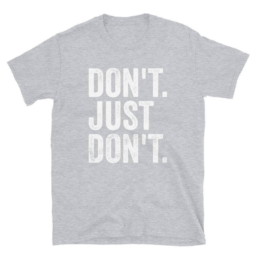 Don't Just Don't Shirt, Funny Sarcastic Don't T-Shirt