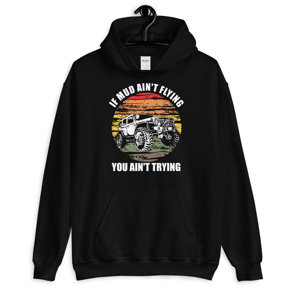 If Mud Ain't Flying You Ain't Trying 4x4 Off Road Jeeping Hoodie